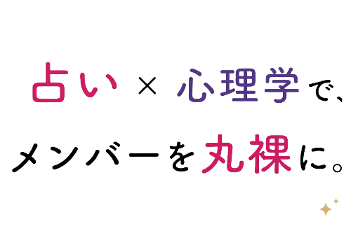 占い × 心理学で、メンバーを丸裸に。