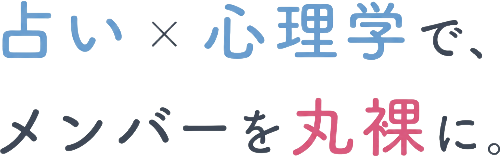 占い × 心理学で、メンバーを丸裸に。